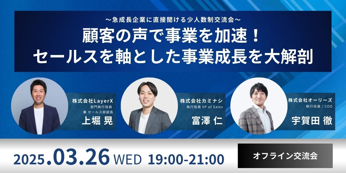～急成長企業に直接聞ける少人数制交流会～<br>顧客の声で事業を加速！セールスを軸とした事業成長を大解剖